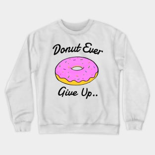 Donut Ever Give Up Crewneck Sweatshirt